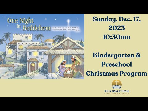 Sunday, Dec. 17, 10:30am Reformation Lutheran School PreK & Kindergarten Christmas Program